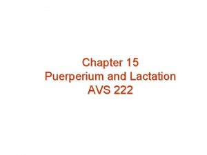 Chapter 15 Puerperium and Lactation AVS 222 Puerperium