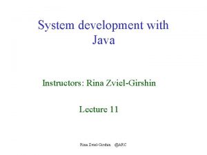 System development with Java Instructors Rina ZvielGirshin Lecture