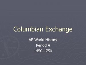 Columbian Exchange AP World History Period 4 1450