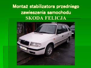 Monta stabilizatora przedniego zawieszenia samochodu SKODA FELICJA Wstp