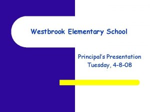 Westbrook Elementary School Principals Presentation Tuesday 4 8