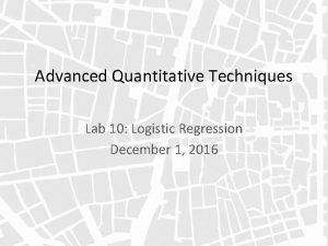 Advanced Quantitative Techniques Lab 10 Logistic Regression December