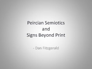 Peircian Semiotics and Signs Beyond Print Dan Fitzgerald