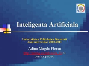 Inteligenta Artificiala Universitatea Politehnica Bucuresti Anul universitar 2010
