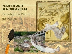 POMPEII AND HERCULANEUM Rescuing the Past for the