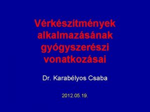 Vrksztmnyek alkalmazsnak gygyszerszi vonatkozsai Dr Karablyos Csaba 2012