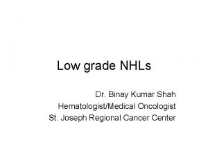 Low grade NHLs Dr Binay Kumar Shah HematologistMedical