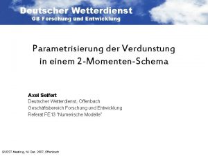 Deutscher Wetterdienst GB Forschung und Entwicklung Parametrisierung der