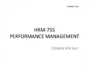 Session Two HRM755 PERFORMANCE MANAGEMENT OSMAN BIN SAIF