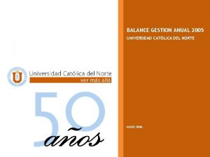 BALANCE GESTION ANUAL 2005 UNIVERSIDAD CATLICA DEL NORTE