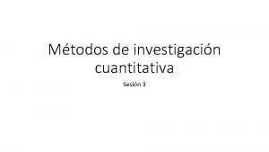 Mtodos de investigacin cuantitativa Sesin 3 1 UNIVERSO