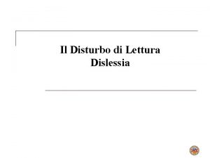 Il Disturbo di Lettura Dislessia Introduzione Perch sia