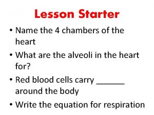 Lesson Starter Name the 4 chambers of the