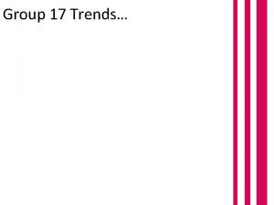 Group 17 trends