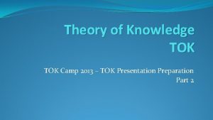 Theory of Knowledge TOK Camp 2013 TOK Presentation