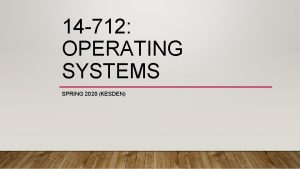 14 712 OPERATING SYSTEMS SPRING 2020 KESDEN SOCRATIVE
