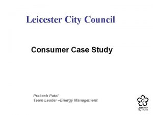 Leicester City Council Consumer Case Study Prakash Patel