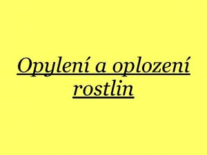 Opylen a oplozen rostlin Oplozen splynut pohlavnch bunk