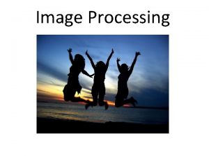 Image Processing Overview Images Pixel Filters Neighborhood Filters Image Processing Overview Images Pixel Filters Neighborhood Filters