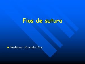 Fios de sutura n Professor Eunaldo Dias Fios