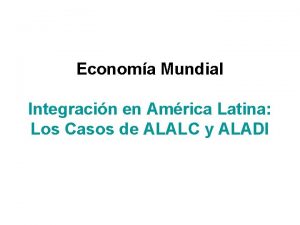 Economa Mundial Integracin en Amrica Latina Los Casos