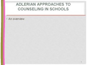 ADLERIAN APPROACHES TO COUNSELING IN SCHOOLS An overview