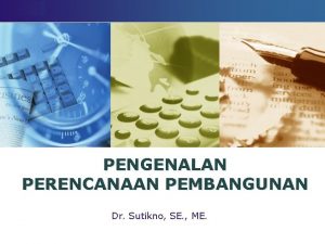 LOGO PENGENALAN PERENCANAAN PEMBANGUNAN Dr Sutikno SE ME