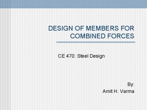 DESIGN OF MEMBERS FOR COMBINED FORCES CE 470