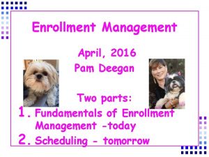 Enrollment Management April 2016 Pam Deegan Two parts