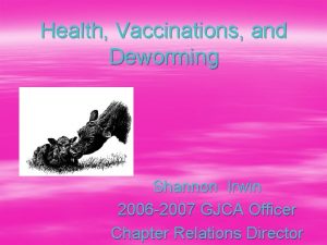 Health Vaccinations and Deworming Shannon Irwin 2006 2007