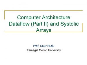 Computer Architecture Dataflow Part II and Systolic Arrays