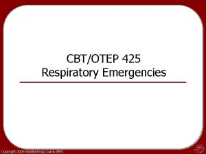 CBTOTEP 425 Respiratory Emergencies Copyright 2008 SeattleKing County