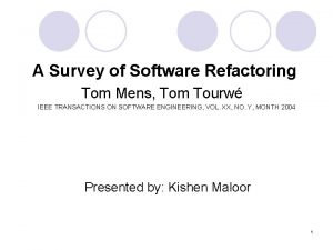 A Survey of Software Refactoring Tom Mens Tom