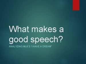 What makes a good speech ANALYZING MLKS I