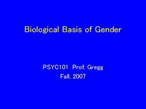 Biological Basis of Gender PSYC 101 Prof Gregg