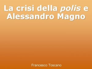 La crisi della polis e Alessandro Magno Francesco