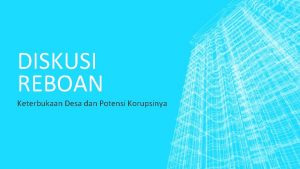 DISKUSI REBOAN Keterbukaan Desa dan Potensi Korupsinya MASALAH