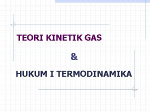 TEORI KINETIK GAS HUKUM I TERMODINAMIKA Model Gas