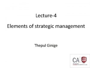Lecture4 Elements of strategic management Thepul Ginige Elements
