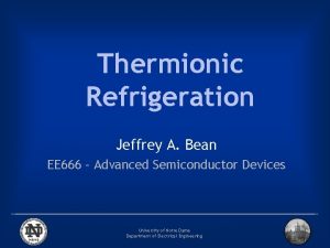 Thermionic Refrigeration Jeffrey A Bean EE 666 Advanced