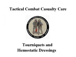 Tactical Combat Casualty Care Tourniquets and Hemostatic Dressings