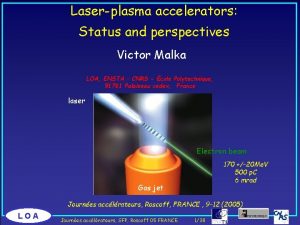 Laserplasma accelerators Status and perspectives Victor Malka LOA