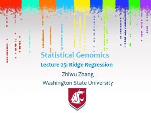 Statistical Genomics Lecture 25 Ridge Regression Zhiwu Zhang