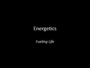 Energetics Fueling Life Energy takes various forms MECHANICALL