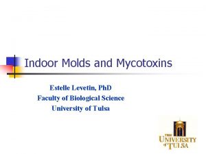 Indoor Molds and Mycotoxins Estelle Levetin Ph D