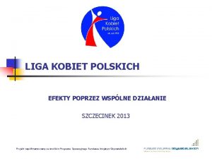 LIGA KOBIET POLSKICH EFEKTY POPRZEZ WSPLNE DZIAANIE SZCZECINEK