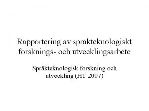 Rapportering av sprkteknologiskt forsknings och utvecklingsarbete Sprkteknologisk forskning