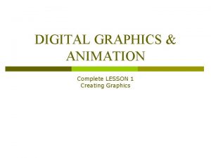 DIGITAL GRAPHICS ANIMATION Complete LESSON 1 Creating Graphics