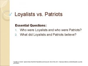 Loyalists vs Patriots Essential Questions 1 Who were