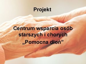 Projekt Centrum wsparcia osb starszych i chorych Pomocna